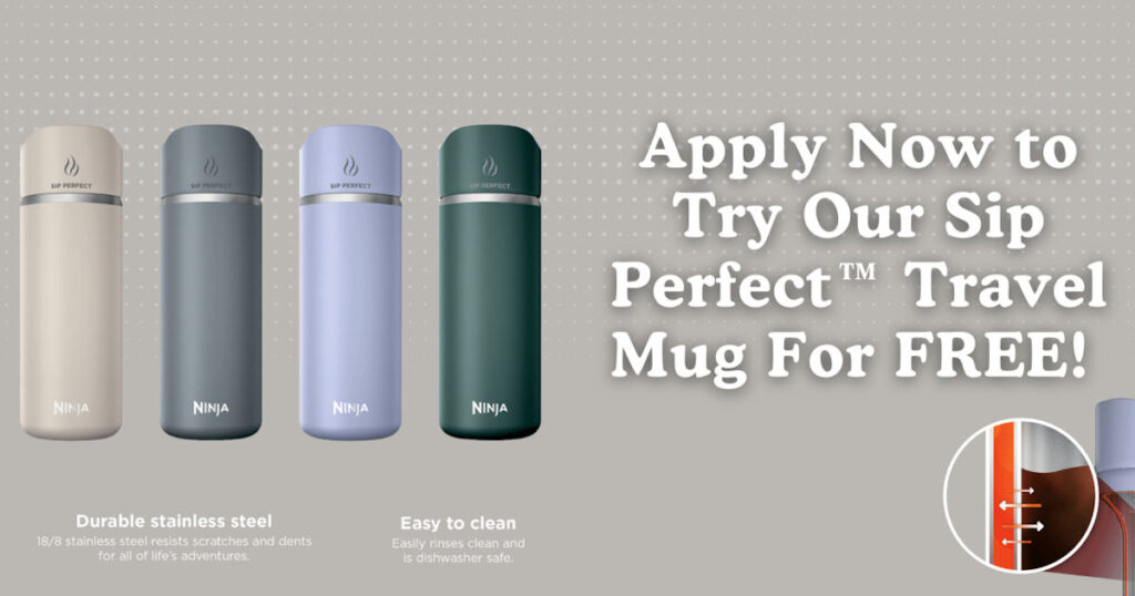 Here’s Your Chance To Snag A Free Ninja Sip Perfect Travel Mug Through Ninja’s Sampling And Feedback Program! Simply Answer A Few Questions, And If Selected, They’ll Contact You For Your Shipping Details—No Payment Or Obligation Required.